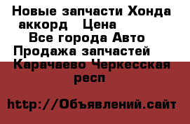 Новые запчасти Хонда аккорд › Цена ­ 3 000 - Все города Авто » Продажа запчастей   . Карачаево-Черкесская респ.